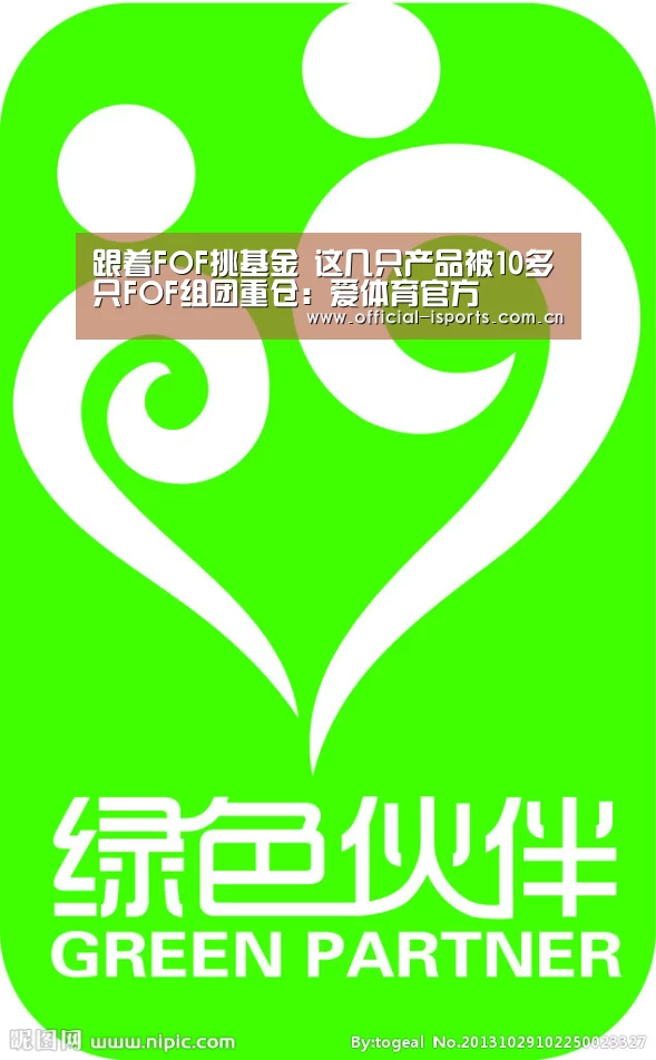 跟着FOF挑基金 这几只产品被10多只FOF组团重仓:爱体育官方(图1) 爱体育官方